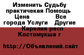 Изменить Судьбу, практичекая Помощь › Цена ­ 15 000 - Все города Услуги » Другие   . Карелия респ.,Костомукша г.